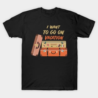 I want to go on vacation T-Shirt